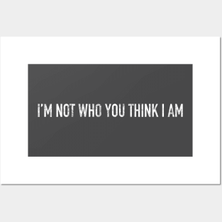 I’m Not Who You Think I Am Posters and Art